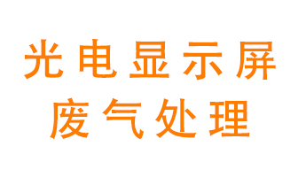 光電顯示屏行業生產時產生的廢氣該如何處理？